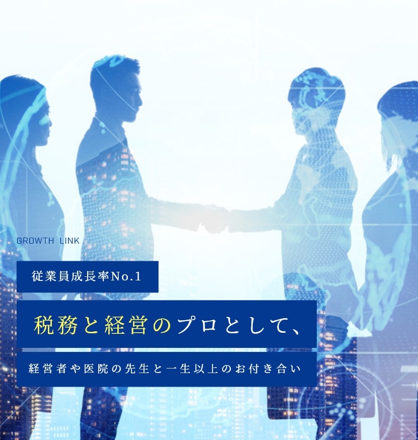 従業員成長率No.1 税務と経営のプロとして、経営者や医院の先生と一生以上のお付き合い