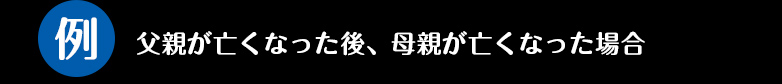 父親が亡くなった後、母親が亡くなった場合